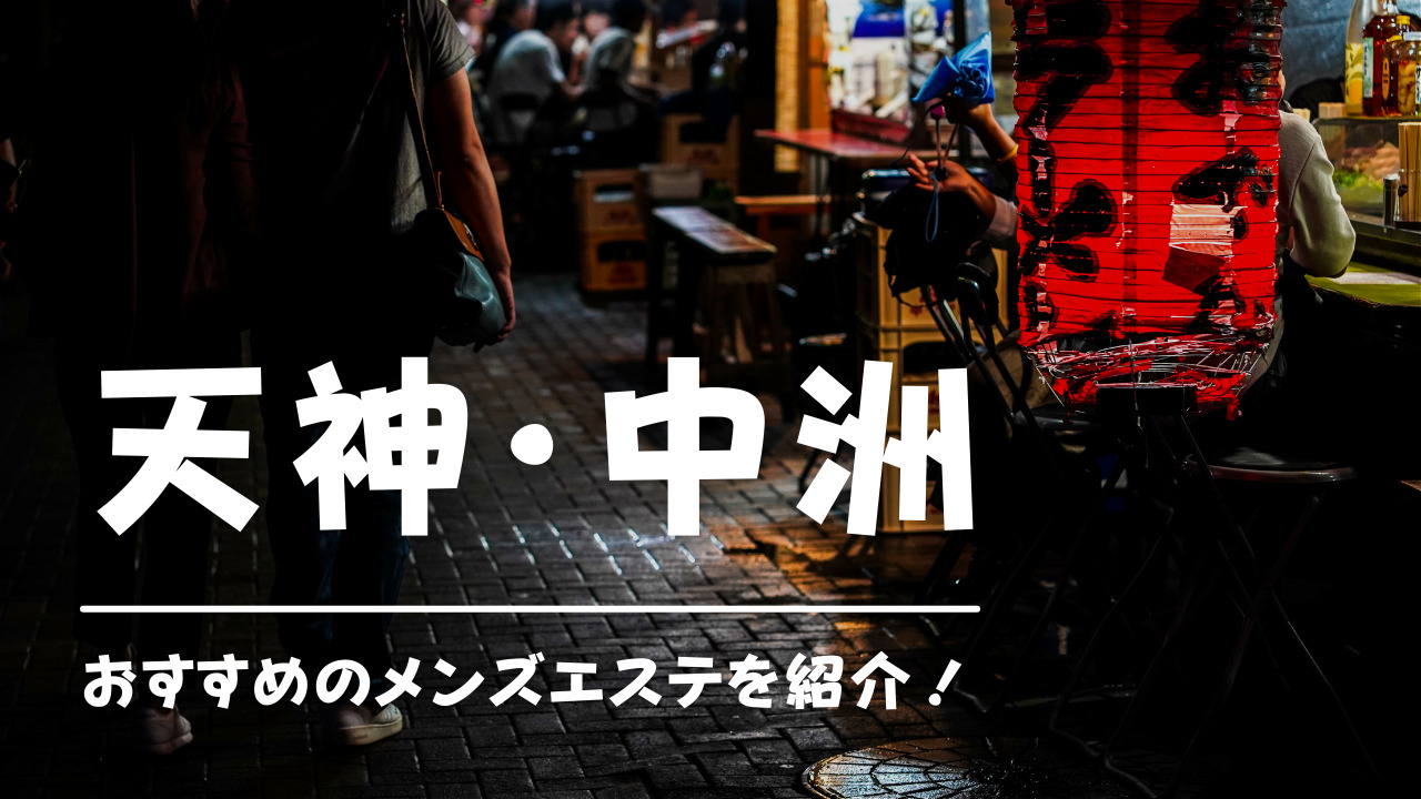 最新版】中洲・天神エリアのおすすめメンズエステ！口コミ評価と人気ランキング｜メンズエステマニアックス