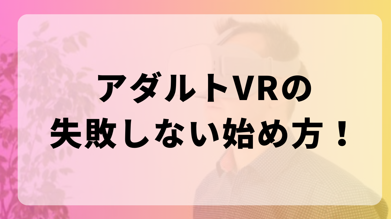 アダルトＶＲ動画の始め方｜初心者にも分かりやすく解説！ | 風俗行こ！