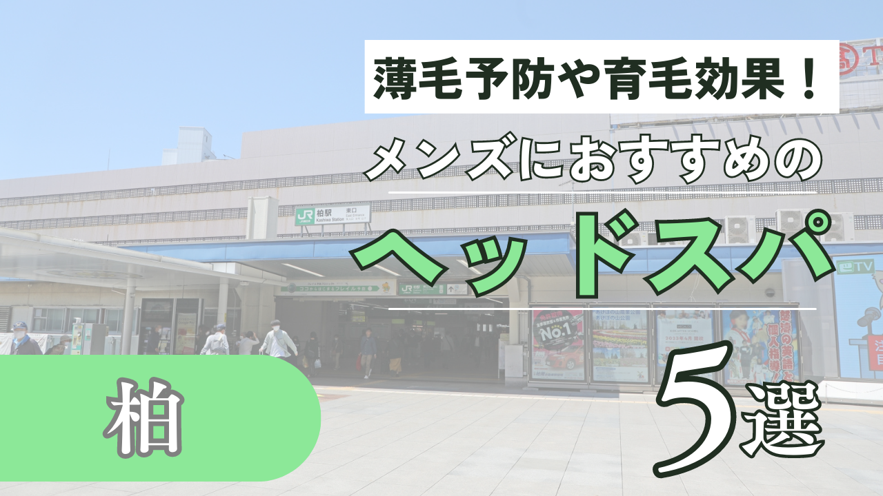 柏でメンズにおすすめのヘッドスパ5選！薄毛予防や育毛にもおすすめ | ヘッドスパ.com