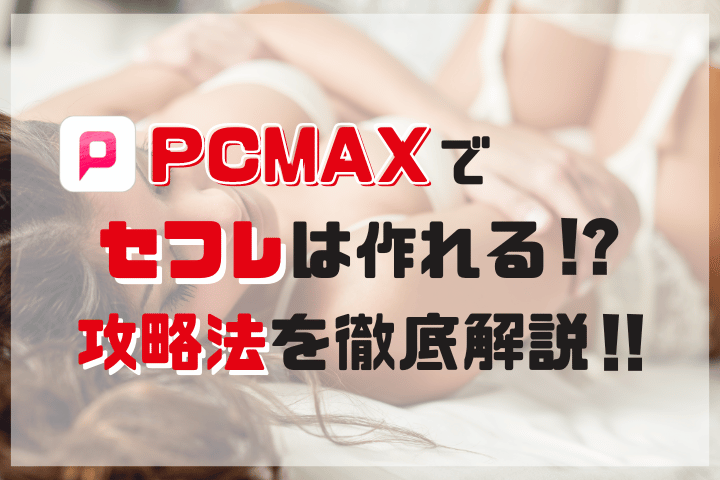 PCMAXでセフレを作る方法。最短即日セックスする方法&セフレキープのコツを解説 | Smartlog出会い