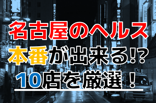 2024年】名古屋で本番できる風俗店15選！基盤の噂があるデリヘル・ヘルスを紹介