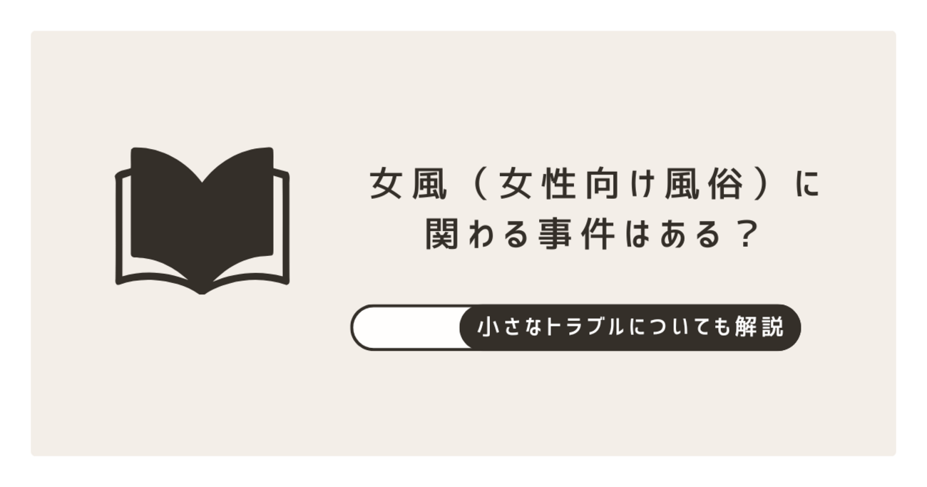 女風（女性向け風俗）に関わる事件はある？小さなトラブルについても解説 - 女性用風俗（女風）のすべて