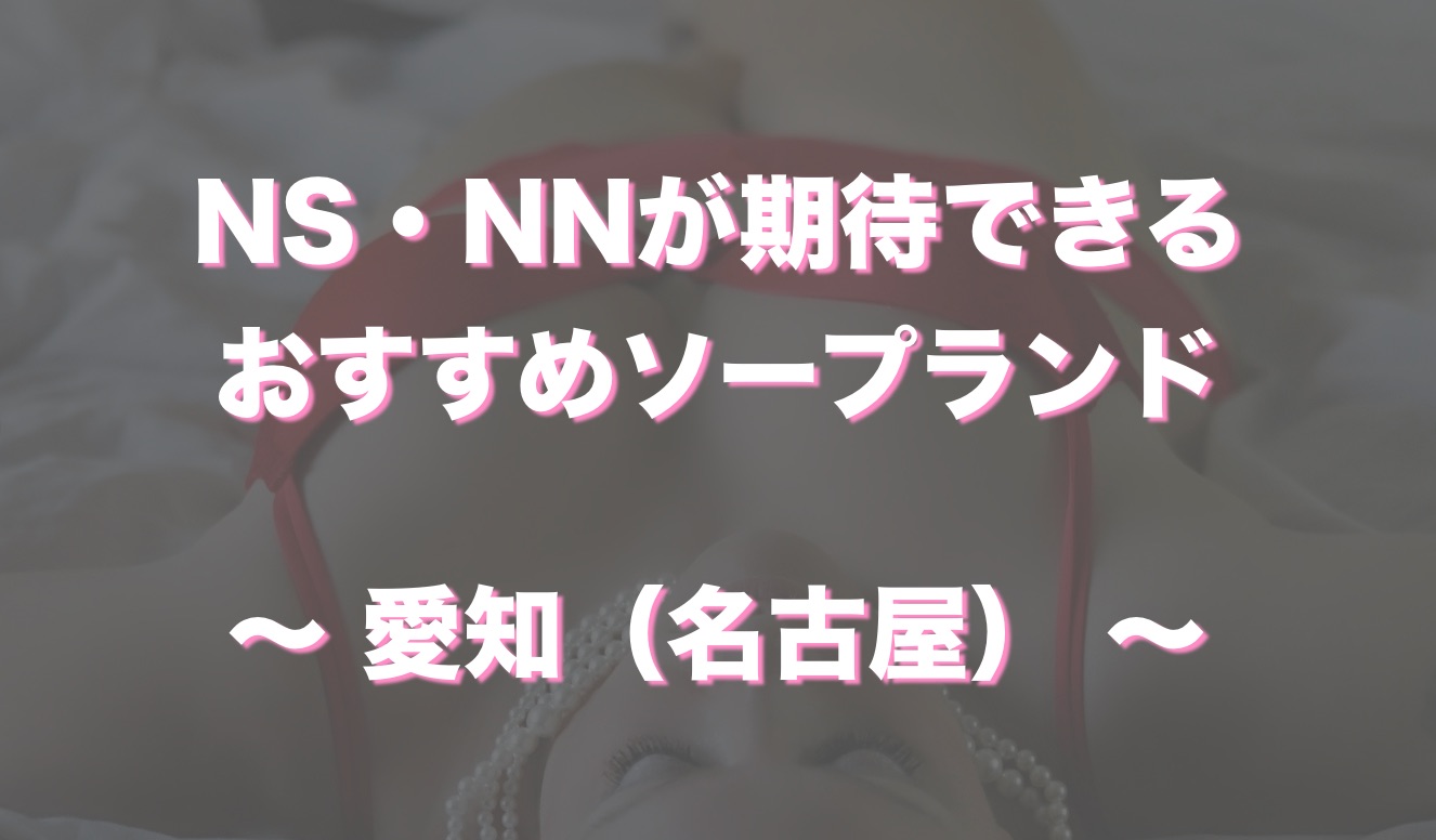 名古屋のソープの平均総額を解説！おすすめ3店の生本番や中出し事情を調査！【NN/NS情報】 | midnight-angel[ミッドナイトエンジェル]