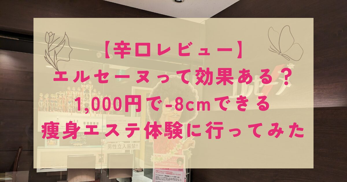 エルセーヌの口コミは悪い？500円コースを体験してきた！ | ANGIE(アンジー)