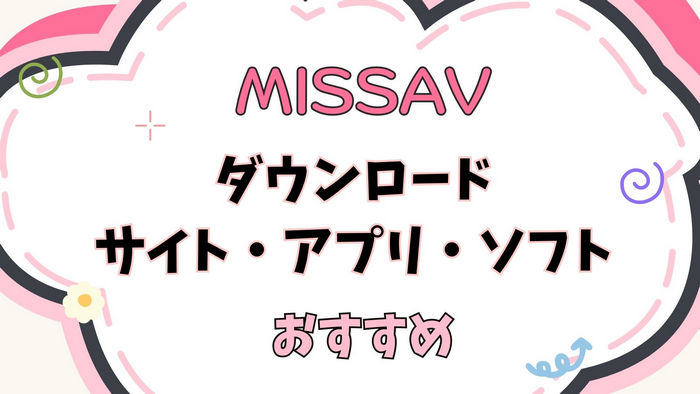 MissAV ダウンロードサイト・アプリ・ソフトおすすめ【PC·スマホ対応】